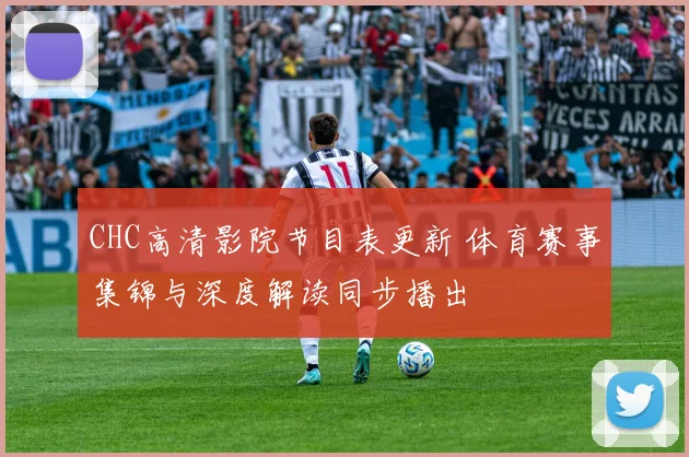 CHC高清影院节目表更新 体育赛事集锦与深度解读同步播出